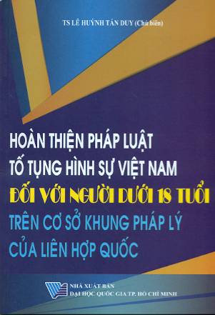 Hoàn thiện pháp luật Tố tụng hình sự Việt Nam đối với người dưới 18 tuổi trên cơ sở khung pháp lý của Liên Hợp Quốc