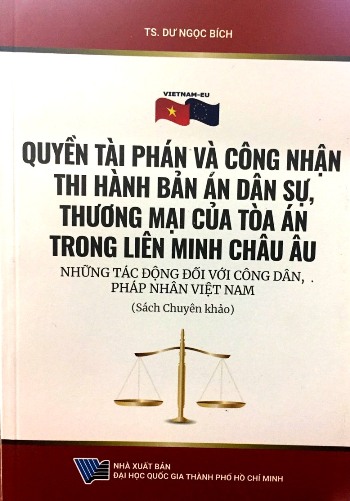 Sách chuyên khảo Quyền tài phán và công nhận thi hành bản án dân sự, thương mại của tòa án trong Liên minh châu Âu - Những tác động đối với công dân, pháp nhân Việt Nam