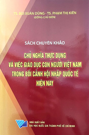 Chủ nghĩa thực dụng và việc giáo dục con người Việt Nam trong bối cảnh hội nhập quốc tế hiện nay, (Sách chuyên khảo)