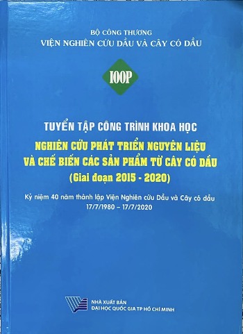 Tuyển tập công trình khoa học - Nghiên cứu phát triển nguyên liệu và chế biến các sản phẩm từ cây có dầu (Giai đoạn 2015-2020) Kỷ niệm 40 năm thành lập Viện Nghiên cứu Dầu và Cây có dầu 17/7/1980-17/7/2020