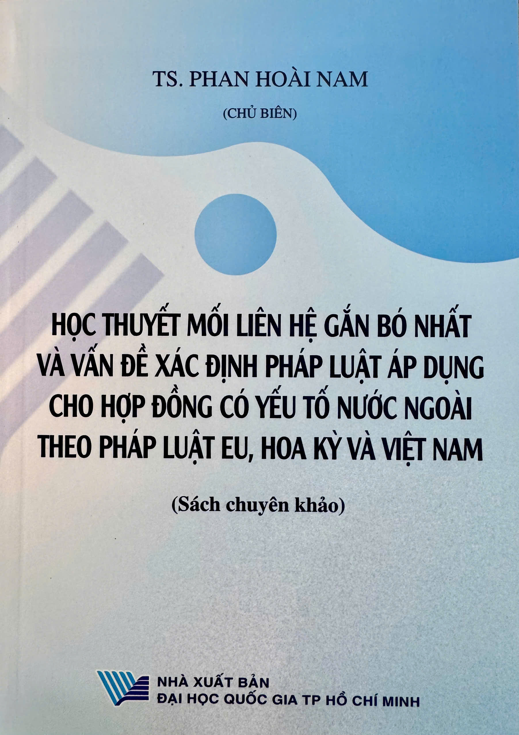 Học thuyết mối liên hệ gắn bó nhất và vấn đề xác định pháp luật áp dụng cho hợp đồng có yếu tố nước ngoài theo pháp luật EU, Hoa Kỳ và Việt Nam (Sách chuyên khảo)