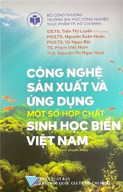 Công nghệ sản xuất và ứng dụng một số hợp chất sinh học biển Việt Nam (Sách chuyên khảo)