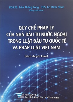 Quy chế pháp lý của nhà đầu tư nước ngoài trong luật đầu tư quốc tế và pháp luật Việt Nam (Sách chuyên khảo)