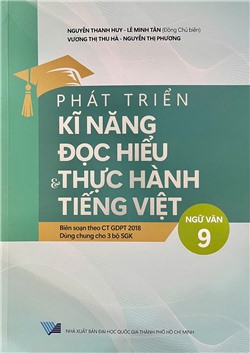 Phát triển kỹ năng đọc hiểu & thực hành tiếng Việt (Ngữ Văn 9), Biên soạn theo CT GDPT 2018, Dùng chung cho 3 bộ SGK