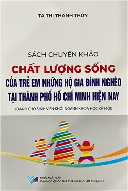 Sách chuyên khảo Chất lượng sống của trẻ em những hộ gia đình nghèo tại Thành phố Hồ Chí Minh hiện nay (Dành cho sinh viên khối ngành khoa học xã hội)