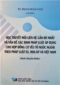Học thuyết mối liên hệ gắn bó nhất và vấn đề xác định pháp luật áp dụng cho hợp đồng có yếu tố nước ngoài theo pháp luật EU, Hoa Kỳ và Việt Nam (Sách chuyên khảo)