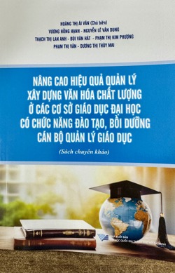 Nâng cao hiệu quả quản lý xây dựng văn hóa chất lượng ở các cơ sở giáo dục đại học có chức năng đào tạo, bồi dưỡng cán bộ quản lý giáo dục (Sách chuyên khảo)
