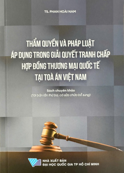 Sách chuyên khảo: Thẩm quyền và pháp luật áp dụng trong giải quyết tranh chấp hợp đồng thương mại quốc tế tại tòa án Việt Nam (Tái bản lần thứ ba, có sửa chữa bổ sung)