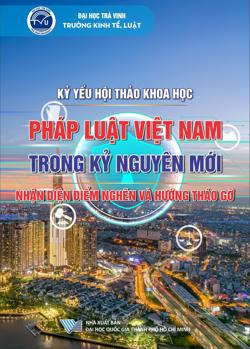 Kỷ yếu Hội thảo khoa học Pháp luật Việt Nam trong kỷ nguyên mới:
Nhận diện điểm nghẽn và hướng tháo gỡ