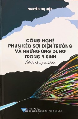 Sách chuyên khảo Công nghệ phun kéo sợi điện trường và những ứng dụng trong y sinh 
